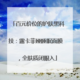 百元价位的护肤黑科技：露卡菲娅睡眠面膜，全肤质闭眼入