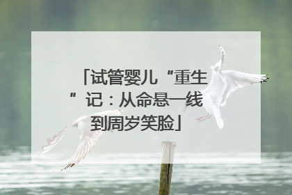 试管婴儿“重生”记：从命悬一线到周岁笑脸