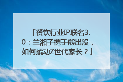 餐饮行业IP联名3.0：兰湘子携手熊出没，如何撬动Z世代家长？